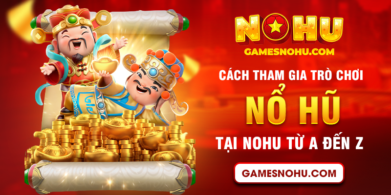 Cách tham gia trò chơi Nổ Hũ tại NOHU từ A đến Z