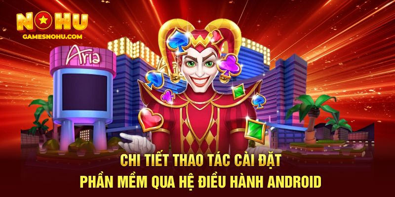 Chi tiết thao tác cài đặt phần mềm qua hệ điều hành Android