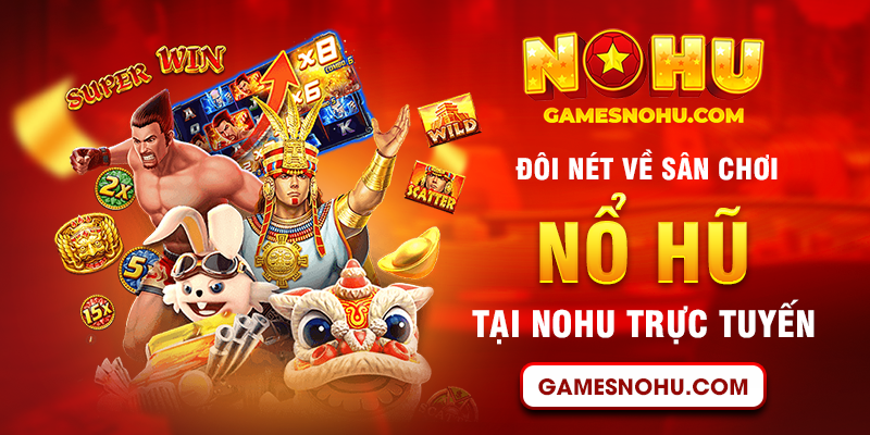 Đôi nét về sân chơi Nổ Hũ tại NOHU trực tuyến