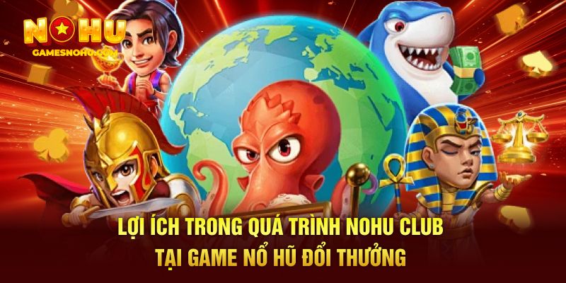 Lợi ích trong quá trình nohu club tai game nổ hũ đổi thưởng
