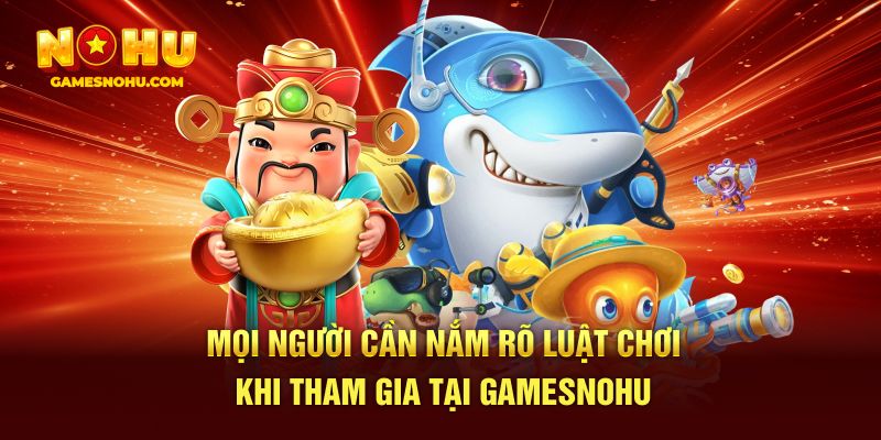 Mọi người cần nắm rõ luật chơi khi tham gia tại Gamesnohu