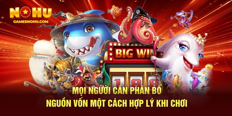 Mọi người cần phân bổ nguồn vốn một cách hợp lý khi chơi