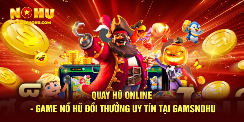 Quay Hũ Online - Game Nổ Hũ Đổi Thưởng Uy Tín