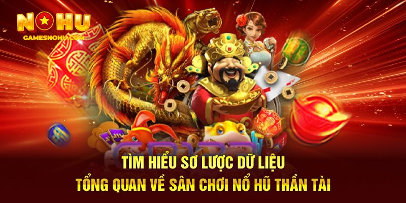 Tìm hiểu sơ lược dữ liệu tổng quan về sân chơi nổ hũ thần tài