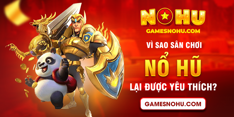 Vì sao sân chơi Nổ Hũ lại được yêu thích?